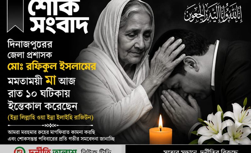 দিনাজপুর জেলা প্রশাসকের মমতাময়ী মায়ের ইন্তেকালে গভীর শোক ও সমবেদনা